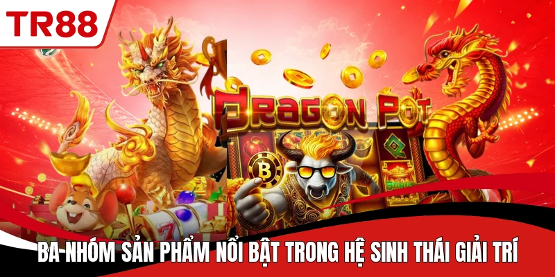 Ba nhóm sản phẩm nổi bật trong hệ sinh thái giải trí
