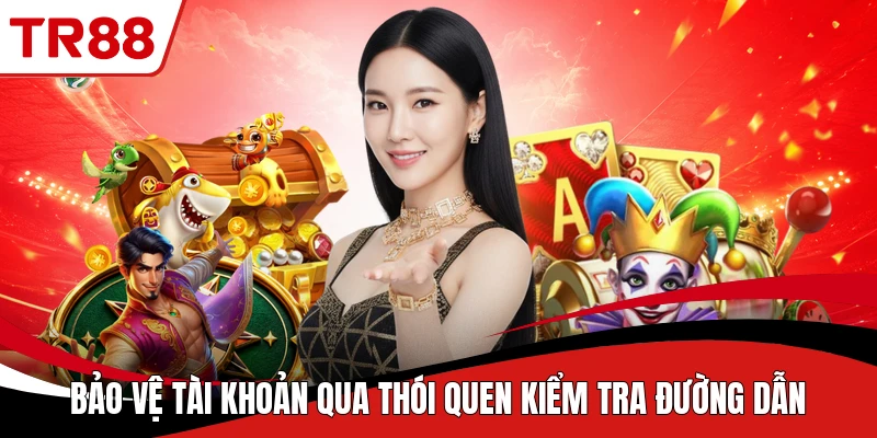 Bảo vệ tài khoản qua thói quen kiểm tra đường dẫn