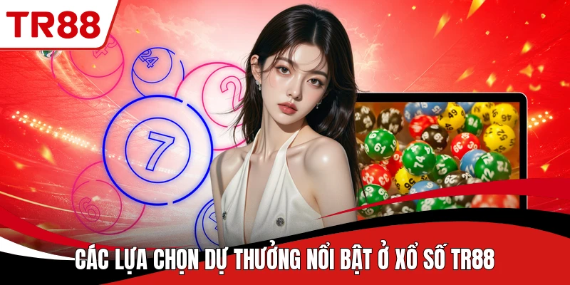 Các lựa chọn dự thưởng nổi bật ở xổ số TR88 
