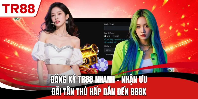 Đăng Ký TR88 Nhanh - Nhận Ưu Đãi Tân Thủ Hấp Dẫn Đến 888K