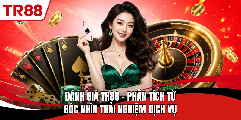 Đánh Giá TR88 - Phân Tích Từ Góc Nhìn Trải Nghiệm Dịch Vụ