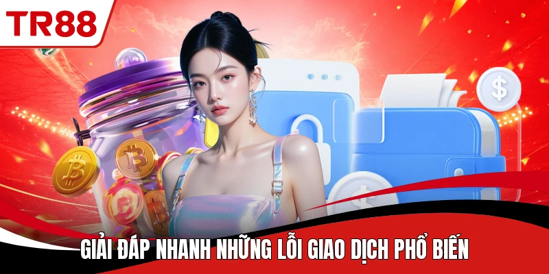Giải đáp nhanh những lỗi giao dịch phổ biến