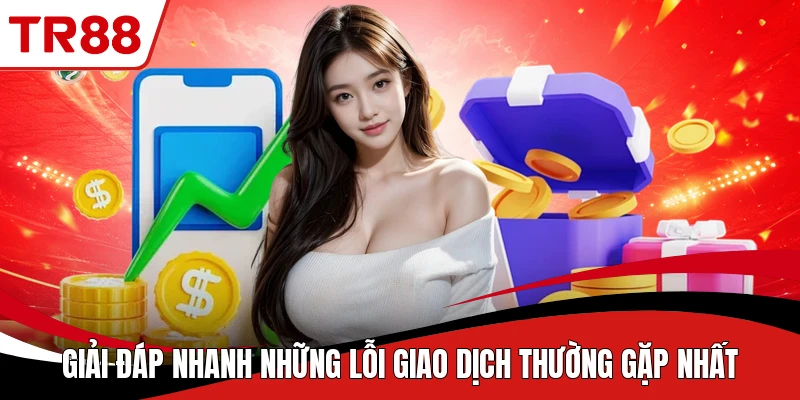 Giải đáp nhanh những lỗi giao dịch thường gặp nhất