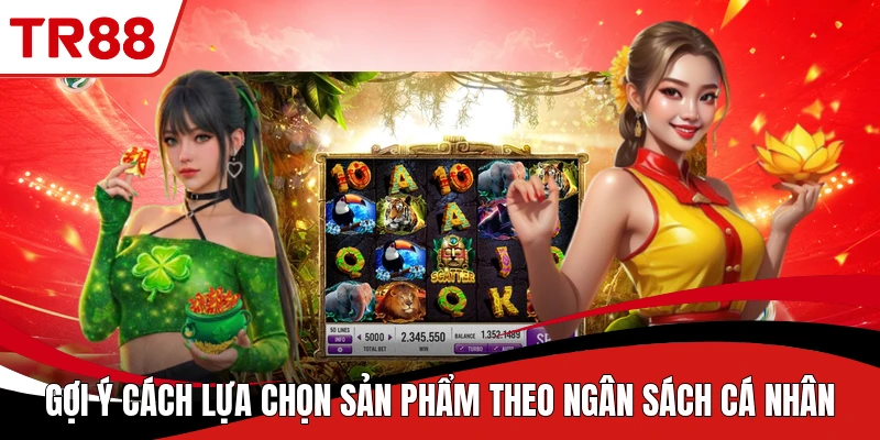 Gợi ý cách lựa chọn sản phẩm theo ngân sách cá nhân
