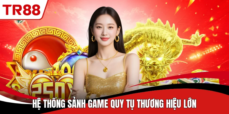 Hệ thống sảnh game quy tụ thương hiệu lớn