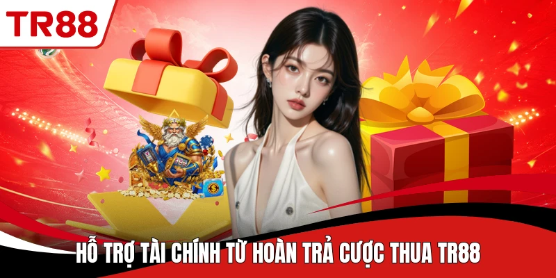 Hỗ trợ tài chính từ hoàn trả cược thua TR88