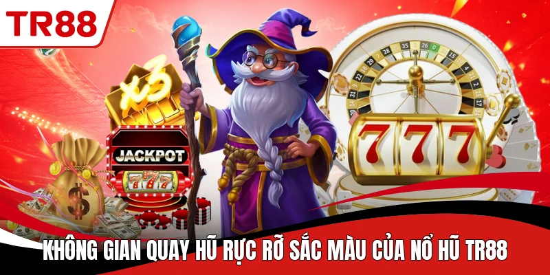 Không gian quay hũ rực rỡ sắc màu của nổ hũ TR88