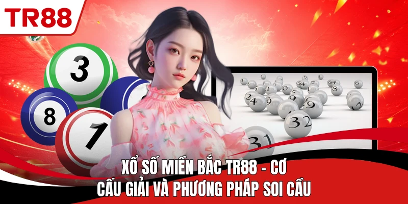 Xổ Số Miền Bắc TR88 - Cơ Cấu Giải Và Phương Pháp Soi Cầu